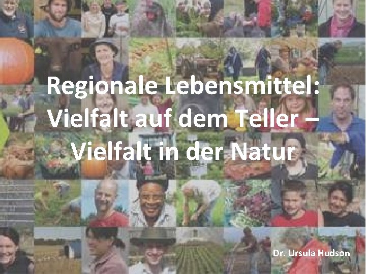 Regionale Lebensmittel: Vielfalt auf dem Teller – Vielfalt in der Natur Dr. Ursula Hudson