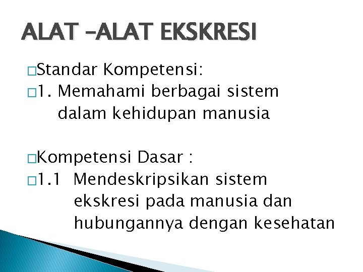 ALAT –ALAT EKSKRESI �Standar Kompetensi: � 1. Memahami berbagai sistem dalam kehidupan manusia �Kompetensi