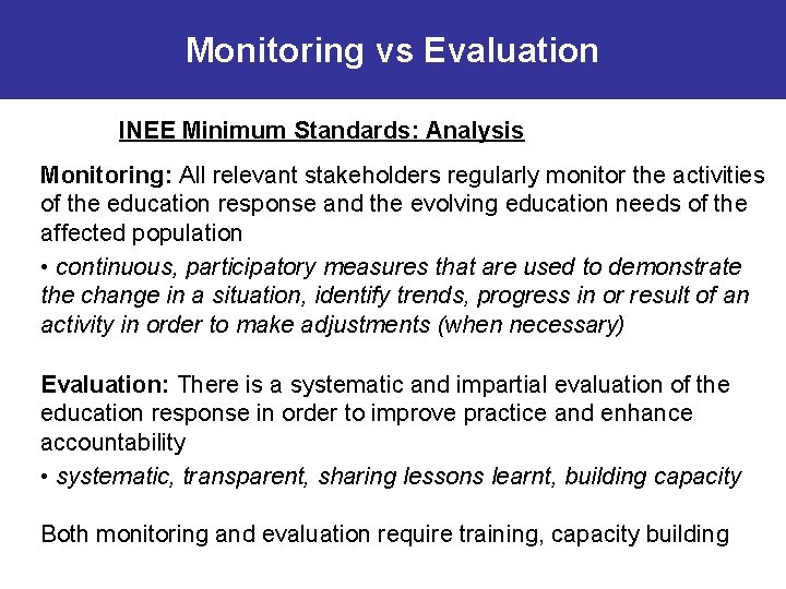 Monitoring vs Evaluation INEE Minimum Standards: Analysis Monitoring: All relevant stakeholders regularly monitor the