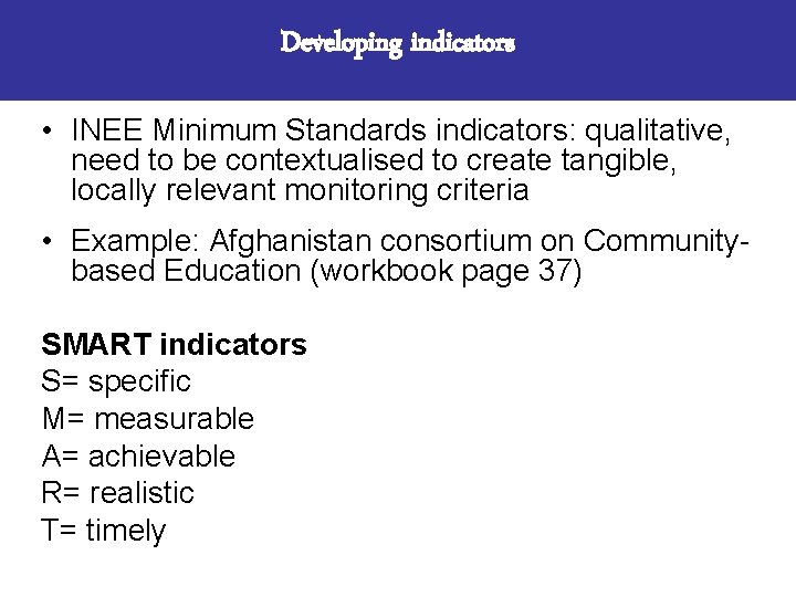 Developing indicators • INEE Minimum Standards indicators: qualitative, need to be contextualised to create