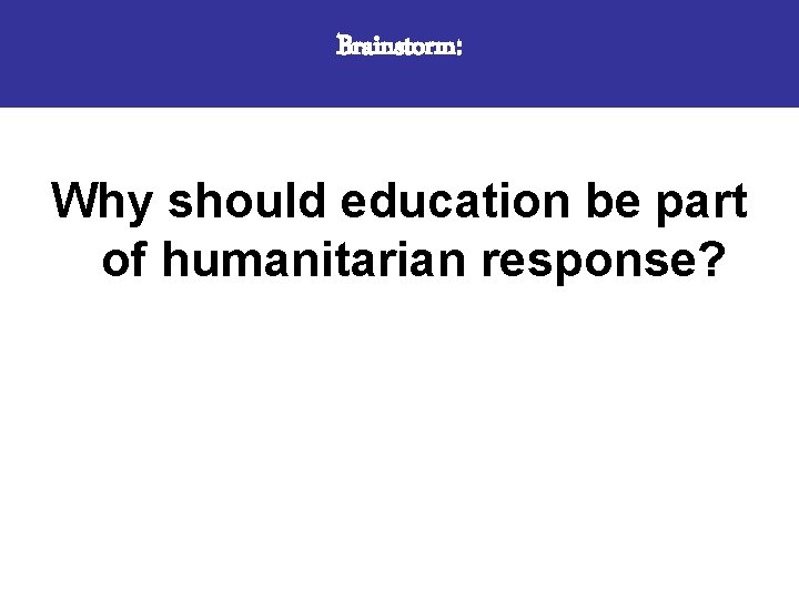 Brainstorm: Why should education be part of humanitarian response? 