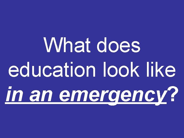 What does education look like in an emergency? 