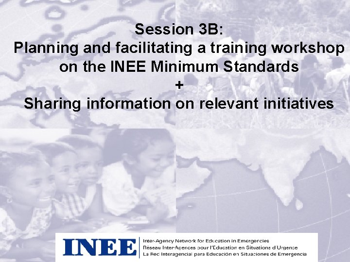 Session 3 B: Planning and facilitating a training workshop on the INEE Minimum Standards