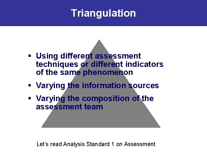 Triangulation § Using different assessment techniques or different indicators of the same phenomenon §