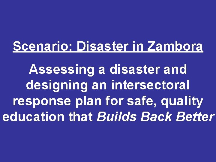 Scenario: Disaster in Zambora Session Objectives: Assessing a disaster and designing an intersectoral response