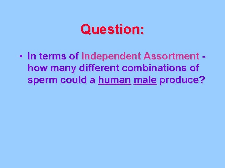 Question: • In terms of Independent Assortment how many different combinations of sperm could
