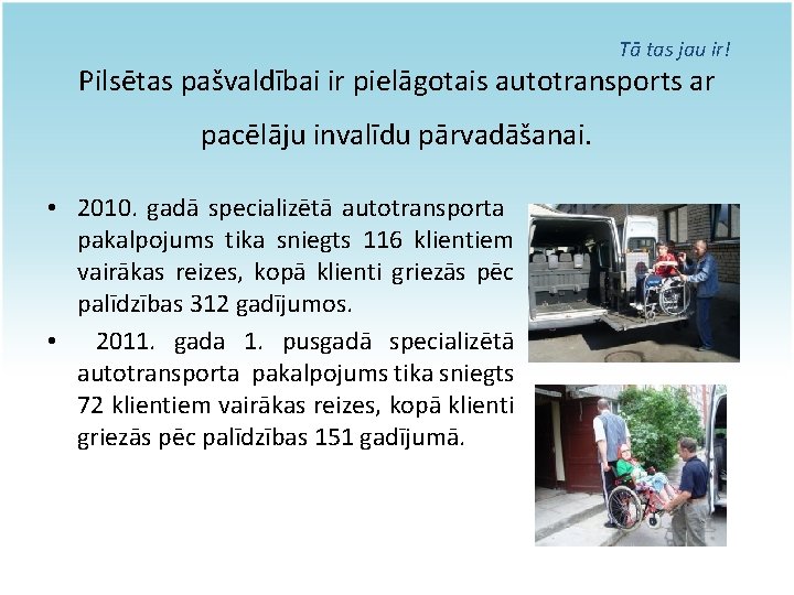 Tā tas jau ir! Pilsētas pašvaldībai ir pielāgotais autotransports ar pacēlāju invalīdu pārvadāšanai. •