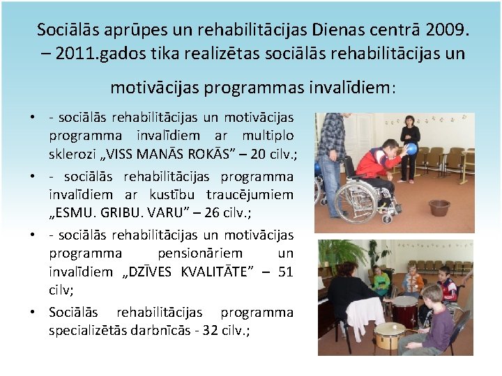 Sociālās aprūpes un rehabilitācijas Dienas centrā 2009. – 2011. gados tika realizētas sociālās rehabilitācijas