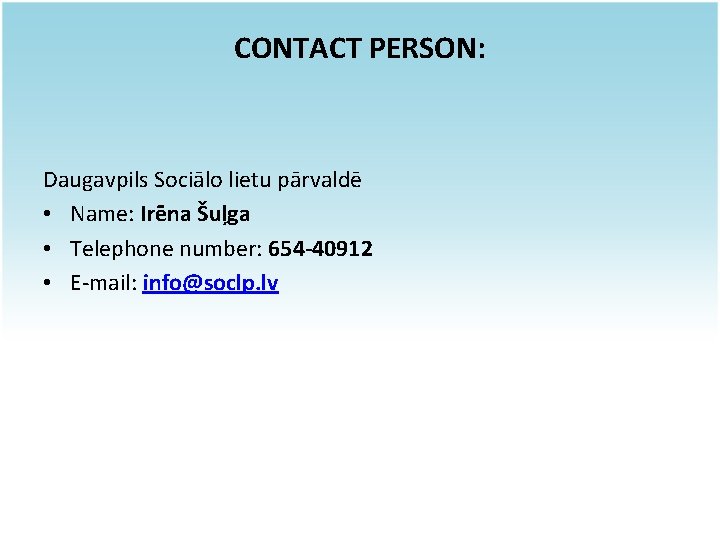 CONTACT PERSON: Daugavpils Sociālo lietu pārvaldē • Name: Irēna Šuļga • Telephone number: 654