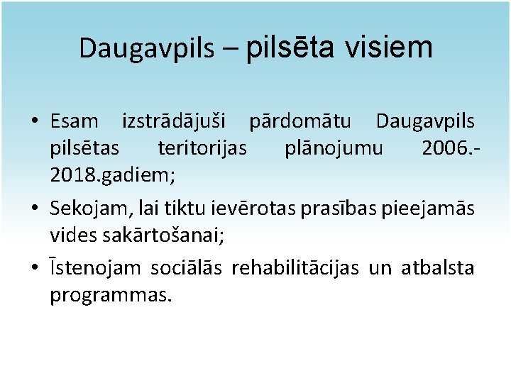 Daugavpils – pilsēta visiem • Esam izstrādājuši pārdomātu Daugavpilsētas teritorijas plānojumu 2006. 2018. gadiem;
