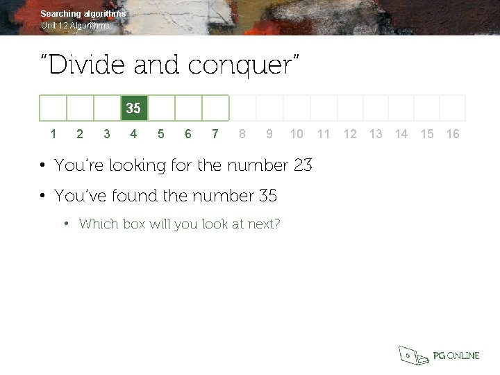 Searching algorithms Unit 12 Algorithms “Divide and conquer” 35 1 2 3 4 5