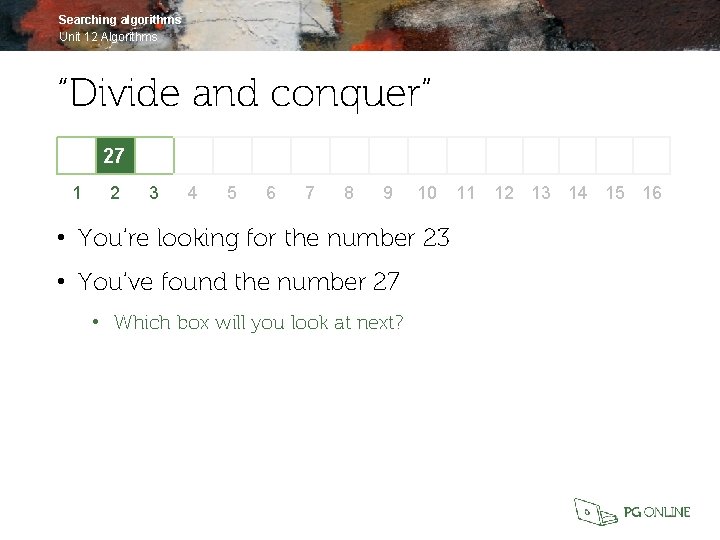 Searching algorithms Unit 12 Algorithms “Divide and conquer” 27 1 2 3 4 5