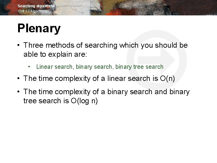 Searching algorithms Unit 12 Algorithms Plenary • Three methods of searching which you should