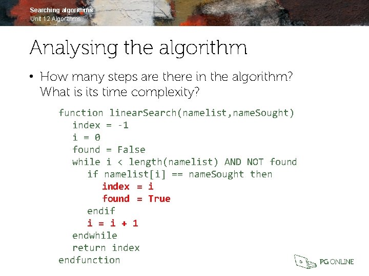 Searching algorithms Unit 12 Algorithms Analysing the algorithm • How many steps are there