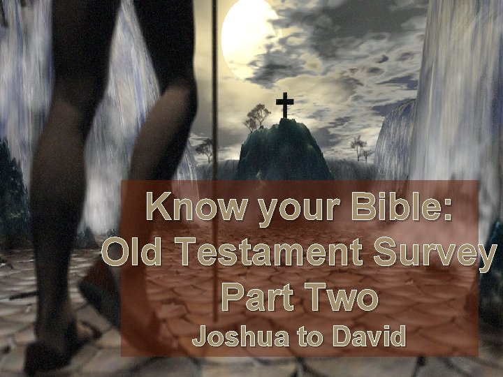 Know your Bible: Old Testament Survey Part Two Joshua to David 