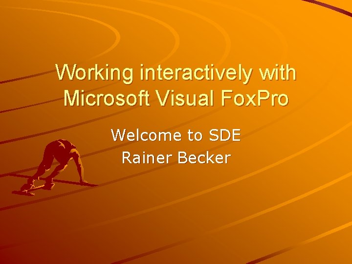 Working interactively with Microsoft Visual Fox. Pro Welcome to SDE Rainer Becker 