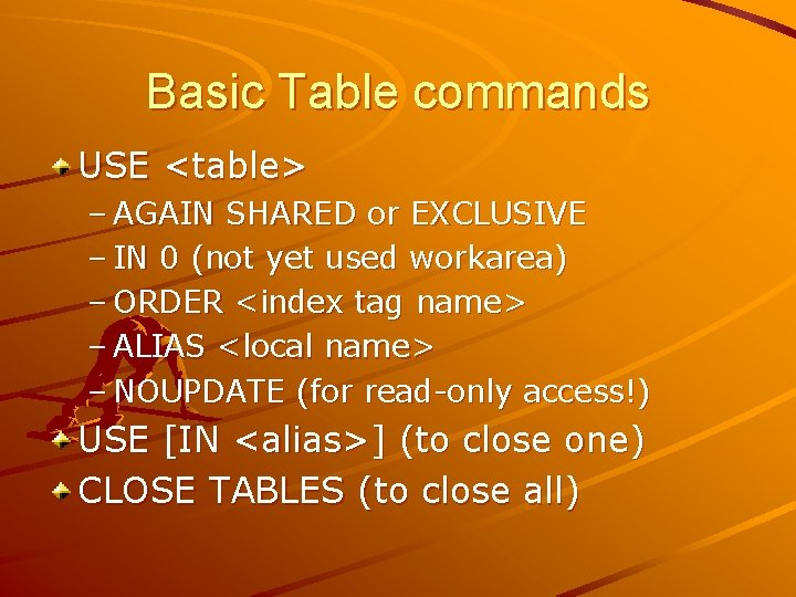 Basic Table commands USE <table> – AGAIN SHARED or EXCLUSIVE – IN 0 (not