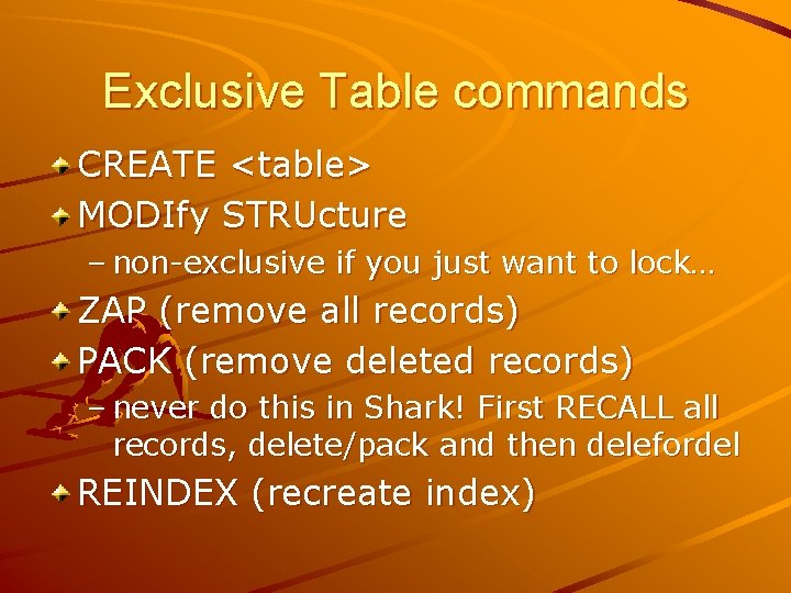 Exclusive Table commands CREATE <table> MODIfy STRUcture – non-exclusive if you just want to