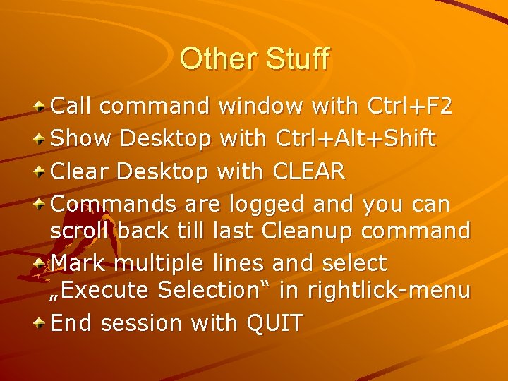 Other Stuff Call command window with Ctrl+F 2 Show Desktop with Ctrl+Alt+Shift Clear Desktop