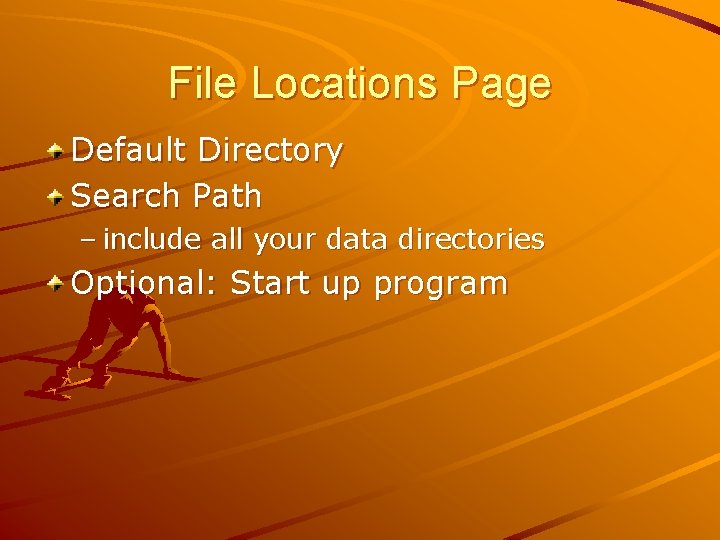 File Locations Page Default Directory Search Path – include all your data directories Optional: