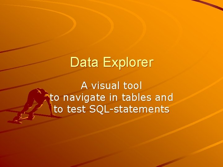 Data Explorer A visual tool to navigate in tables and to test SQL-statements 