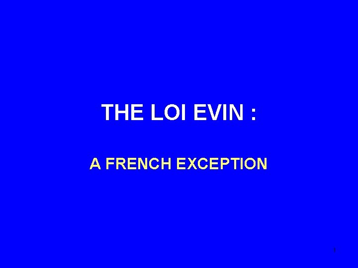 THE LOI EVIN : A FRENCH EXCEPTION 1 