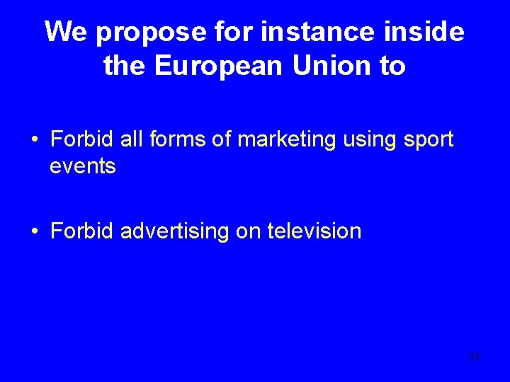 We propose for instance inside the European Union to • Forbid all forms of