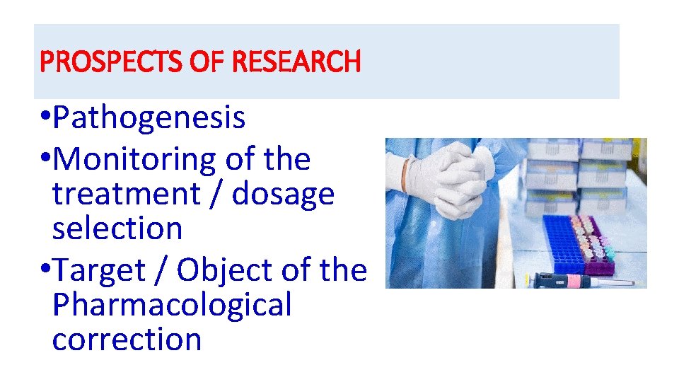 PROSPECTS OF RESEARCH • Pathogenesis • Monitoring of the treatment / dosage selection •