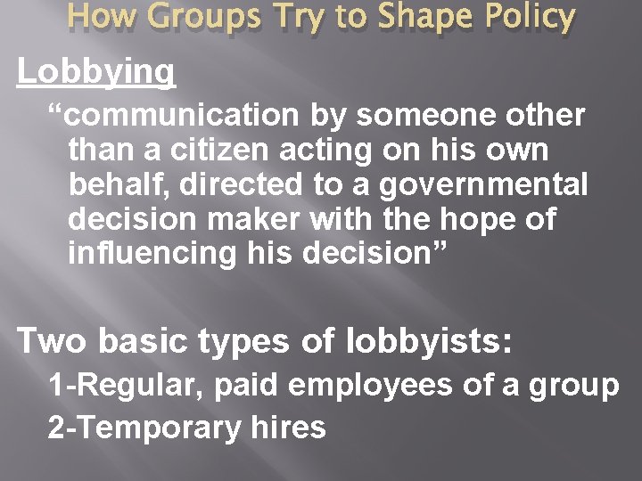 How Groups Try to Shape Policy Lobbying “communication by someone other than a citizen