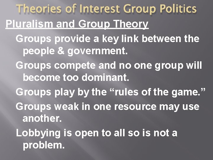 Theories of Interest Group Politics Pluralism and Group Theory Groups provide a key link