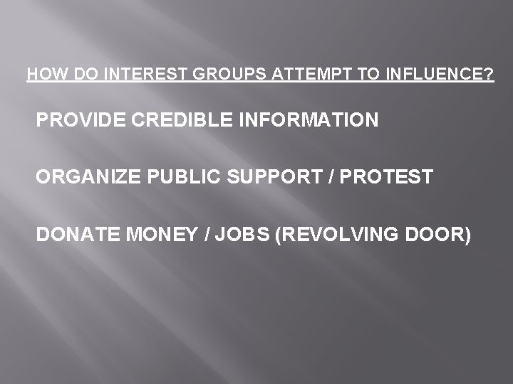 HOW DO INTEREST GROUPS ATTEMPT TO INFLUENCE? PROVIDE CREDIBLE INFORMATION ORGANIZE PUBLIC SUPPORT /