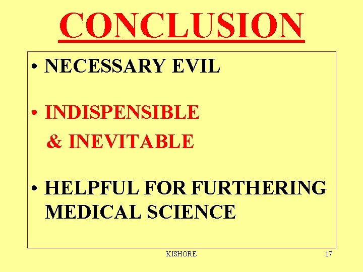 CONCLUSION • NECESSARY EVIL • INDISPENSIBLE & INEVITABLE • HELPFUL FOR FURTHERING MEDICAL SCIENCE CONCLUSION • NECESSARY EVIL • INDISPENSIBLE & INEVITABLE • HELPFUL FOR FURTHERING MEDICAL SCIENCE