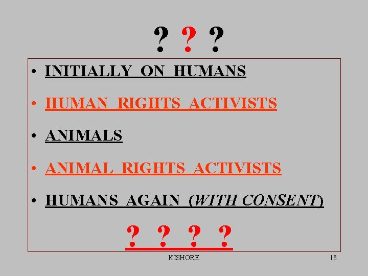 ? ? ? • INITIALLY ON HUMANS • HUMAN RIGHTS ACTIVISTS • ANIMAL RIGHTS ? ? ? • INITIALLY ON HUMANS • HUMAN RIGHTS ACTIVISTS • ANIMAL RIGHTS