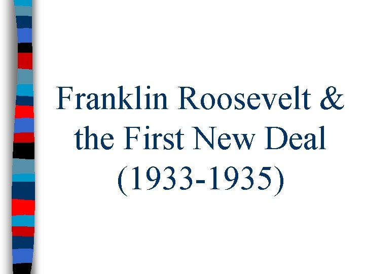 Franklin Roosevelt & the First New Deal (1933 -1935) 