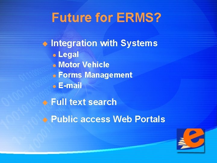 Future for ERMS? u Integration with Systems Legal l Motor Vehicle l Forms Management