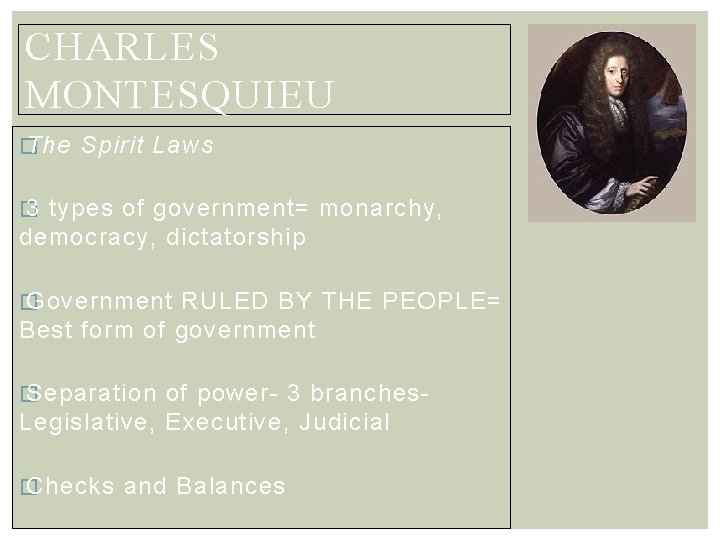 CHARLES MONTESQUIEU � The Spirit Laws � 3 types of government= monarchy, democracy, dictatorship