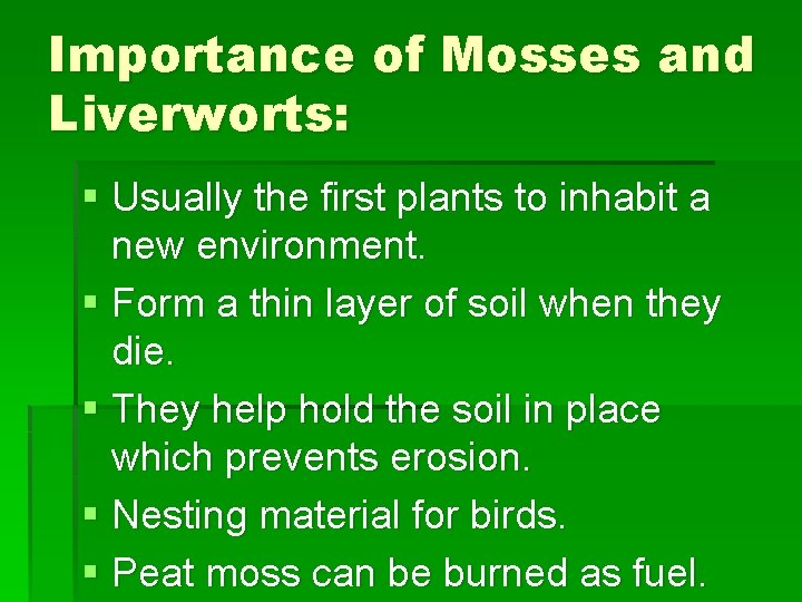 Importance of Mosses and Liverworts: § Usually the first plants to inhabit a new