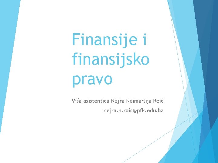 Finansije i finansijsko pravo Viša asistentica Nejra Neimarlija Roić nejra. n. roic@pfk. edu. ba