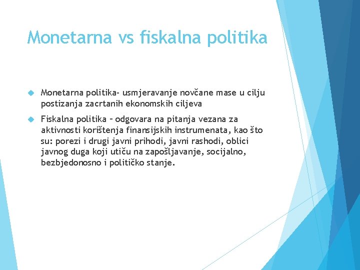 Monetarna vs fiskalna politika Monetarna politika- usmjeravanje novčane mase u cilju postizanja zacrtanih ekonomskih