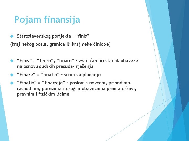 Pojam finansija Staroslavenskog porijekla – “finis” (kraj nekog posla, granica ili kraj neke činidbe)