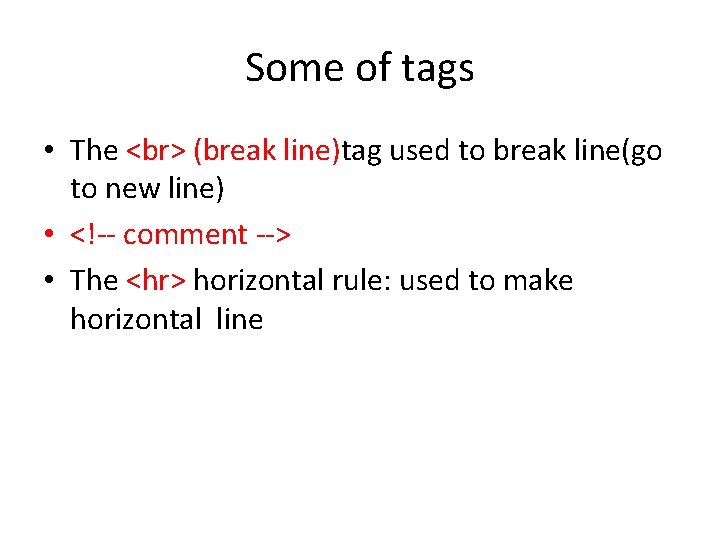 Some of tags • The (break line)tag used to break line(go to new line)