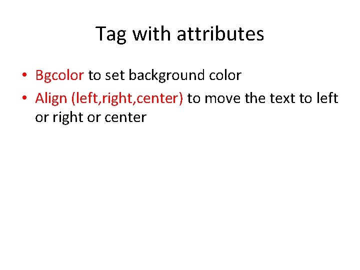 Tag with attributes • Bgcolor to set background color • Align (left, right, center)