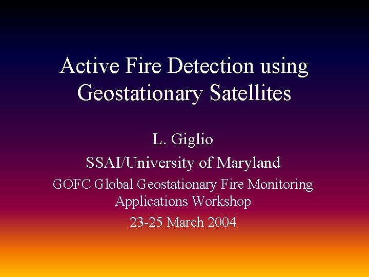 Active Fire Detection using Geostationary Satellites L. Giglio SSAI/University of Maryland GOFC Global Geostationary