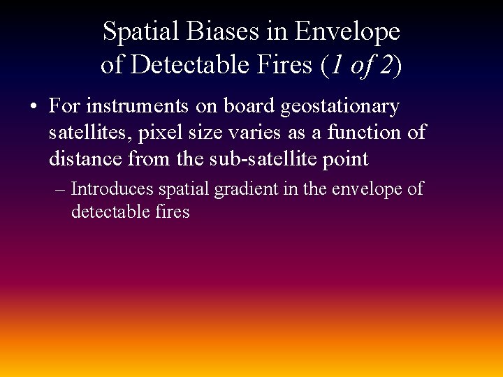 Spatial Biases in Envelope of Detectable Fires (1 of 2) • For instruments on