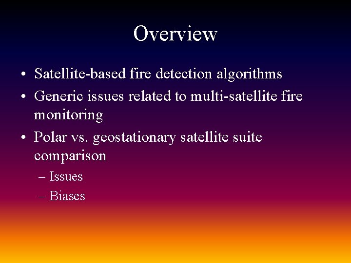 Overview • Satellite-based fire detection algorithms • Generic issues related to multi-satellite fire monitoring