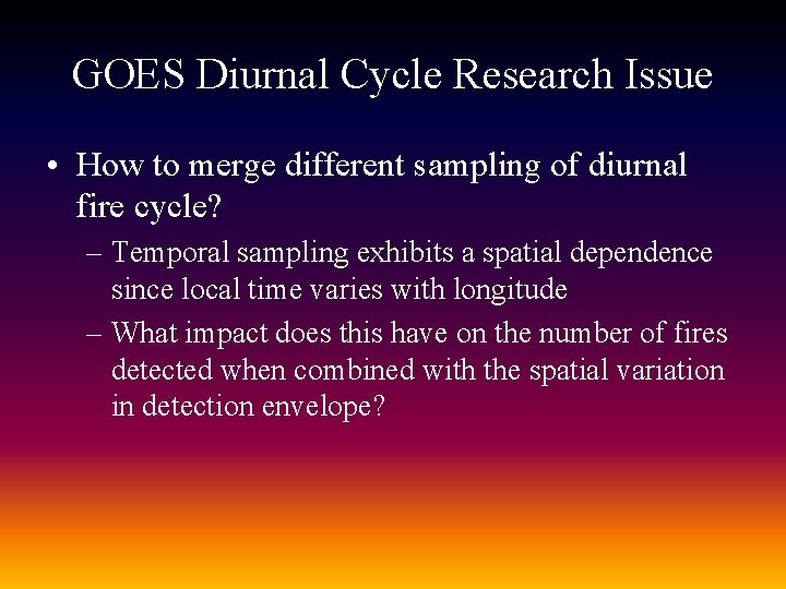 GOES Diurnal Cycle Research Issue • How to merge different sampling of diurnal fire