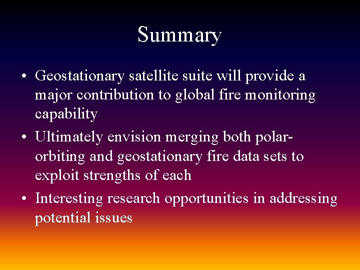 Summary • Geostationary satellite suite will provide a major contribution to global fire monitoring