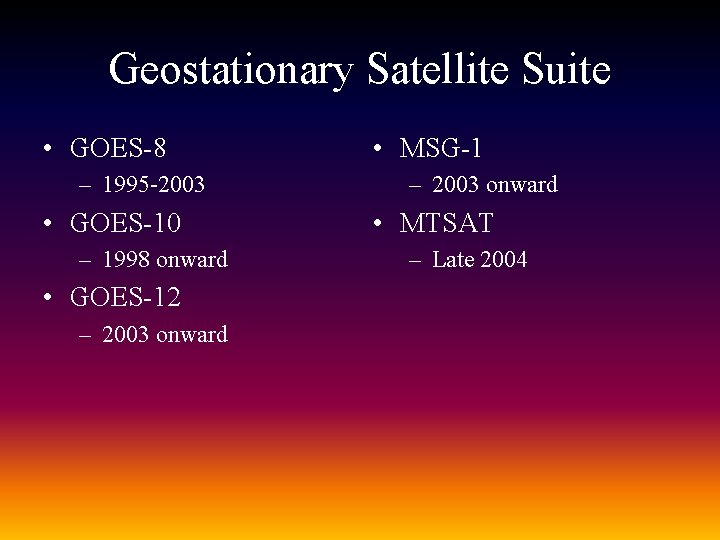 Geostationary Satellite Suite • GOES-8 – 1995 -2003 • GOES-10 – 1998 onward •