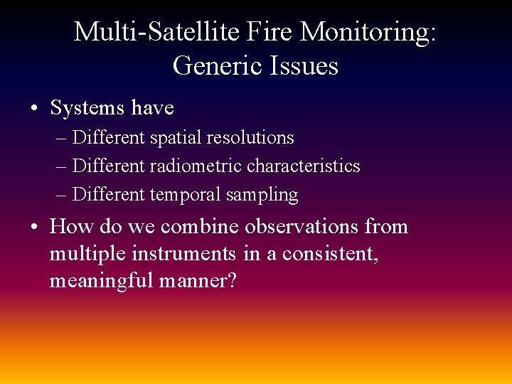 Multi-Satellite Fire Monitoring: Generic Issues • Systems have – Different spatial resolutions – Different