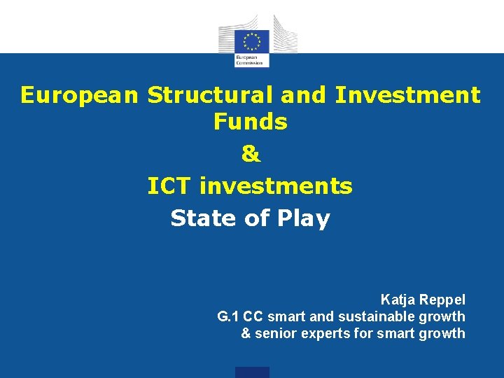 European Structural and Investment Funds & ICT investments State of Play Katja Reppel G.